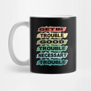 get in trouble, good trouble, necessary trouble Mug